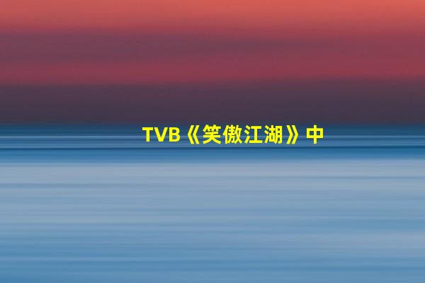 TVB《笑傲江湖》中的十大高手 令狐冲仅排第五